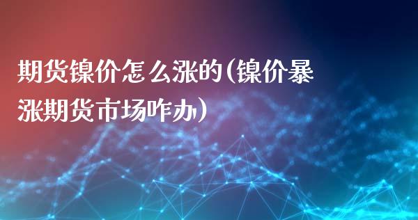期货镍价怎么涨的(镍价暴涨期货市场咋办)_https://www.zztgc.com_黄金期货_第1张