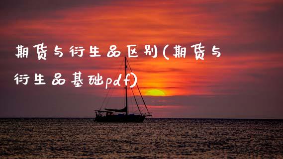 期货与衍生品区别(期货与衍生品基础pdf)_https://www.zztgc.com_期货开户_第1张