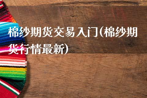 棉纱期货交易入门(棉纱期货行情最新)_https://www.zztgc.com_原油期货_第1张