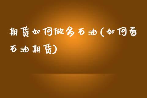 期货如何做多石油(如何看石油期货)_https://www.zztgc.com_原油期货_第1张