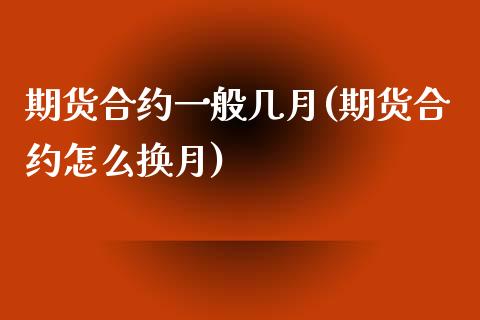 期货合约一般几月(期货合约怎么换月)_https://www.zztgc.com_原油期货_第1张