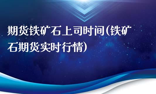 期货铁矿石上司时间(铁矿石期货实时行情)_https://www.zztgc.com_期货行情_第1张