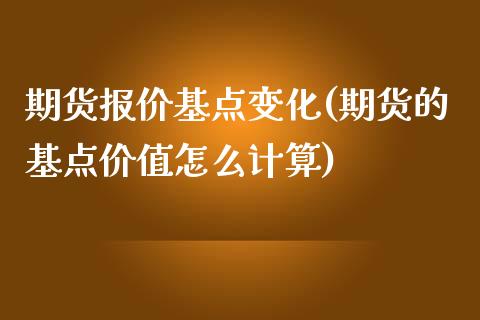 期货报价基点变化(期货的基点价值怎么计算)_https://www.zztgc.com_期货开户_第1张