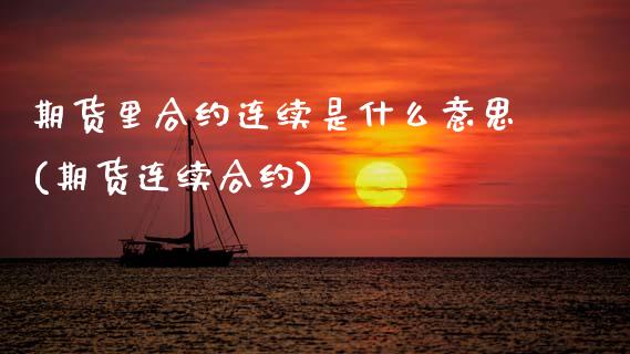 期货里合约连续是什么意思(期货连续合约)_https://www.zztgc.com_期货入门_第1张