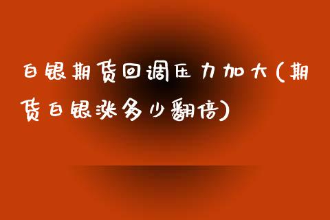 白银期货回调压力加大(期货白银涨多少翻倍)_https://www.zztgc.com_期货直播_第1张