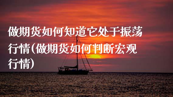 做期货如何知道它处于振荡行情(做期货如何判断宏观行情)_https://www.zztgc.com_期货入门_第1张