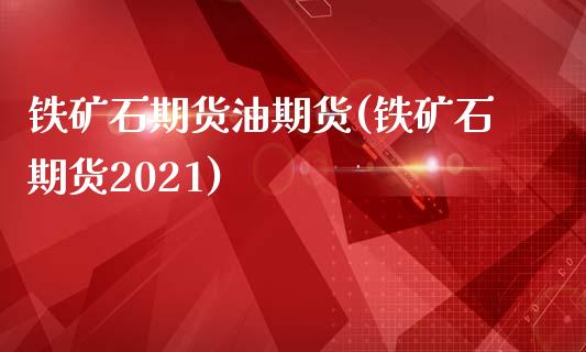 铁矿石期货油期货(铁矿石期货2021)_https://www.zztgc.com_黄金期货_第1张