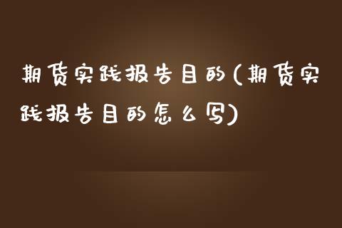 期货实践报告目的(期货实践报告目的怎么写)_https://www.zztgc.com_原油期货_第1张