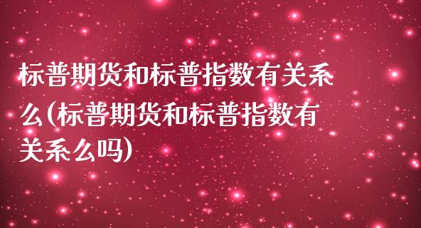 标普期货和标普指数有关系么(标普期货和标普指数有关系么吗)_https://www.zztgc.com_原油期货_第1张