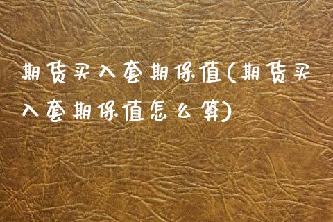 期货买入套期保值(期货买入套期保值怎么算)_https://www.zztgc.com_期货行情_第1张