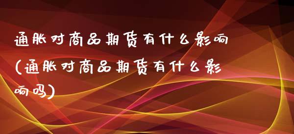 通胀对商品期货有什么影响(通胀对商品期货有什么影响吗)_https://www.zztgc.com_黄金期货_第1张