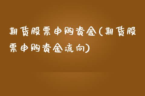 期货股票申购资金(期货股票申购资金流向)_https://www.zztgc.com_黄金期货_第1张