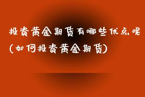 投资黄金期货有哪些优点呢(如何投资黄金期货)_https://www.zztgc.com_黄金期货_第1张