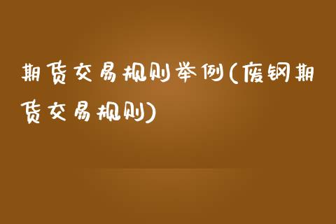 期货交易规则举例(废钢期货交易规则)_https://www.zztgc.com_期货直播_第1张