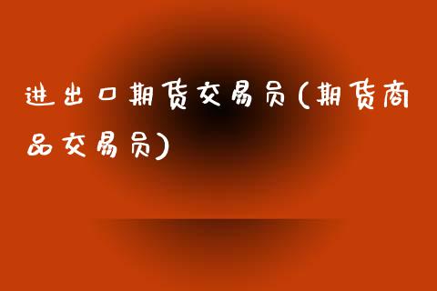 进出口期货交易员(期货商品交易员)_https://www.zztgc.com_期货入门_第1张