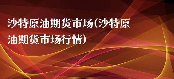 沙特原油期货市场(沙特原油期货市场行情)_期货直播_第1张_珍投期货网 沙特原油期货市场(沙特原油期货市场行情)_https://www.zztgc.com_期货直播_第1张