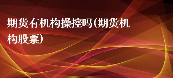 期货有机构操控吗(期货机构股票)_https://www.zztgc.com_期货入门_第1张