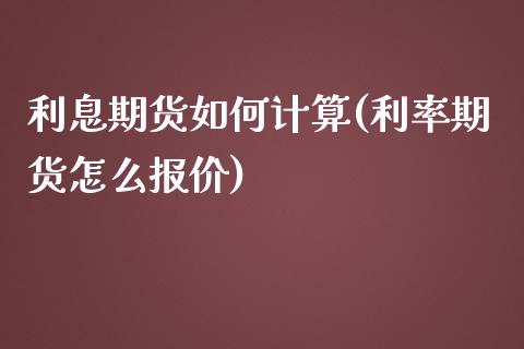 利息期货如何计算(利率期货怎么报价)_https://www.zztgc.com_期货入门_第1张