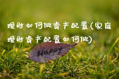 理财如何做资产配置(家庭理财资产配置如何做)_https://www.zztgc.com_期货开户_第1张