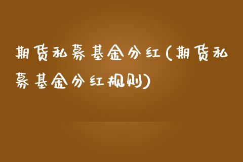 期货私募基金分红(期货私募基金分红规则)_https://www.zztgc.com_期货入门_第1张