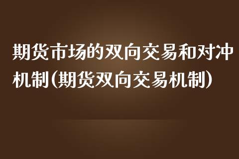 期货市场的双向交易和对冲机制(期货双向交易机制)_https://www.zztgc.com_期货入门_第1张