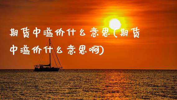 期货中溢价什么意思(期货中溢价什么意思啊)_https://www.zztgc.com_期货开户_第1张