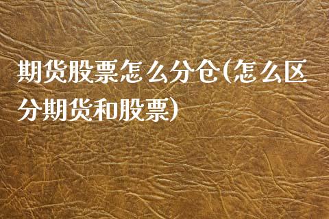 期货股票怎么分仓(怎么区分期货和股票)_https://www.zztgc.com_期货行情_第1张