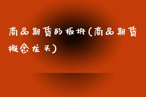 商品期货的板块(商品期货概念龙头)_https://www.zztgc.com_期货行情_第1张