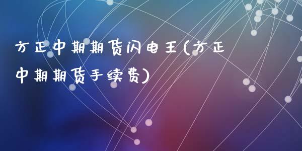 方正中期期货闪电王(方正中期期货手续费)_https://www.zztgc.com_期货开户_第1张