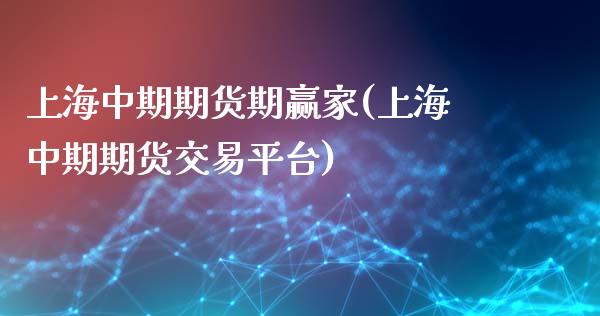 上海中期期货期赢家(上海中期期货交易平台)_https://www.zztgc.com_期货开户_第1张