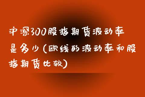 沪深300股指期货波动率是多少(欧线的波动率和股指期货比较)_https://www.zztgc.com_期货直播_第1张