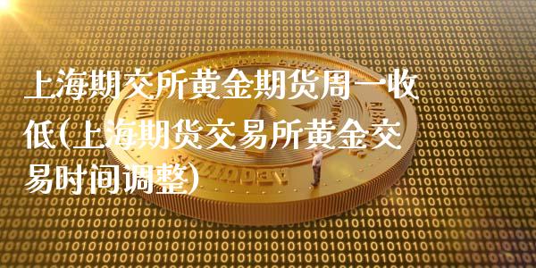上海期交所黄金期货周一收低(上海期货交易所黄金交易时间调整)_https://www.zztgc.com_期货直播_第1张