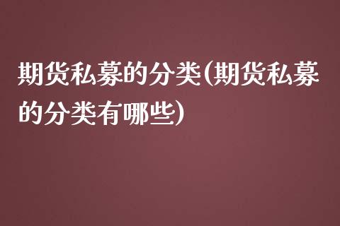 期货私募的分类(期货私募的分类有哪些)_https://www.zztgc.com_黄金期货_第1张