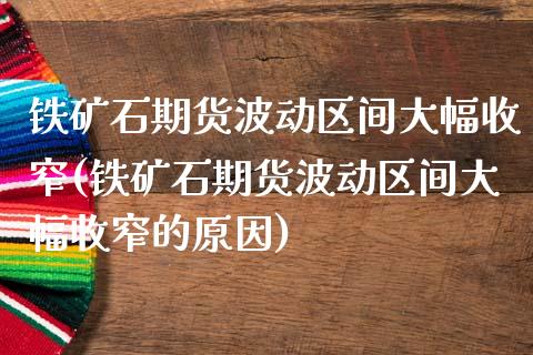 铁矿石期货波动区间大幅收窄(铁矿石期货波动区间大幅收窄的原因)_https://www.zztgc.com_黄金期货_第1张