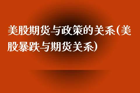 美股期货与政策的关系(美股暴跌与期货关系)_https://www.zztgc.com_期货入门_第1张
