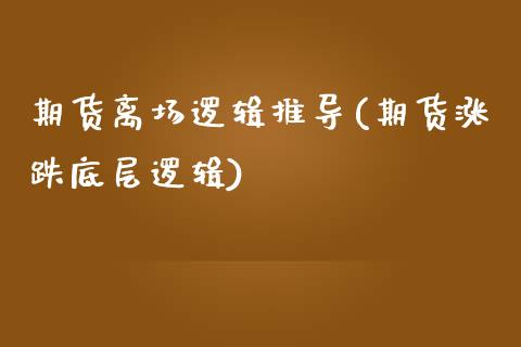 期货离场逻辑推导(期货涨跌底层逻辑)_https://www.zztgc.com_原油期货_第1张
