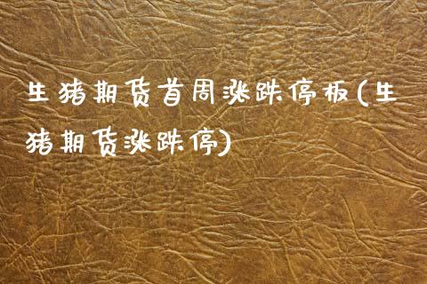 生猪期货首周涨跌停板(生猪期货涨跌停)_https://www.zztgc.com_期货入门_第1张