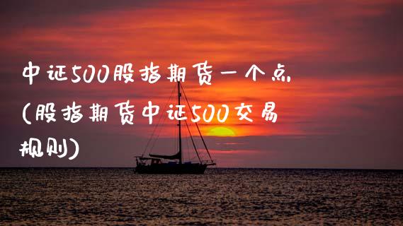 中证500股指期货一个点(股指期货中证500交易规则)_https://www.zztgc.com_期货行情_第1张
