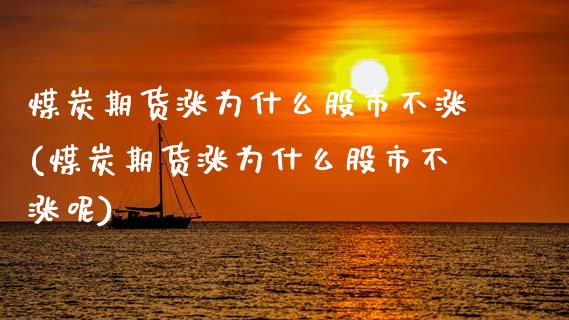 煤炭期货涨为什么股市不涨(煤炭期货涨为什么股市不涨呢)_https://www.zztgc.com_黄金期货_第1张