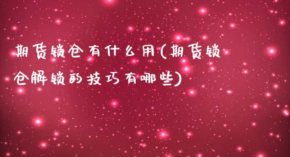 期货锁仓有什么用(期货锁仓解锁的技巧有哪些)_https://www.zztgc.com_期货入门_第1张