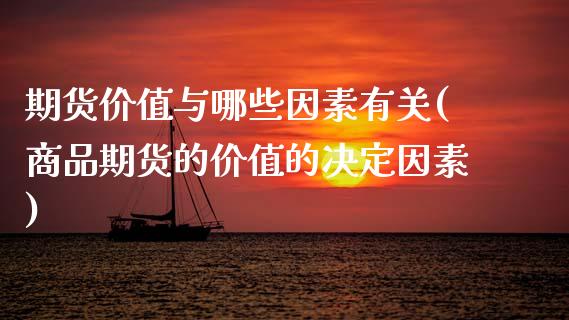 期货价值与哪些因素有关(商品期货的价值的决定因素)_https://www.zztgc.com_原油期货_第1张