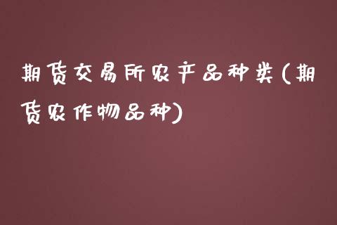 期货交易所农产品种类(期货农作物品种)_https://www.zztgc.com_黄金期货_第1张