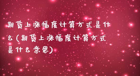 期货上涨幅度计算方式是什么(期货上涨幅度计算方式是什么意思)_https://www.zztgc.com_黄金期货_第1张
