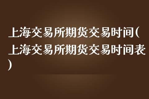 上海交易所期货交易时间(上海交易所期货交易时间表)_https://www.zztgc.com_黄金期货_第1张