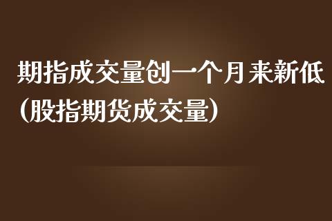 期指成交量创一个月来新低(股指期货成交量)_https://www.zztgc.com_黄金期货_第1张