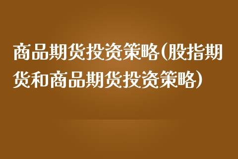 商品期货投资策略(股指期货和商品期货投资策略)_https://www.zztgc.com_期货行情_第1张