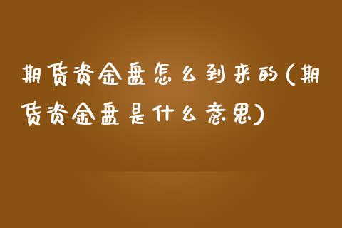 期货资金盘怎么到来的(期货资金盘是什么意思)_原油期货_第1张_珍投期货网 期货资金盘怎么到来的(期货资金盘是什么意思)_https://www.zztgc.com_原油期货_第1张