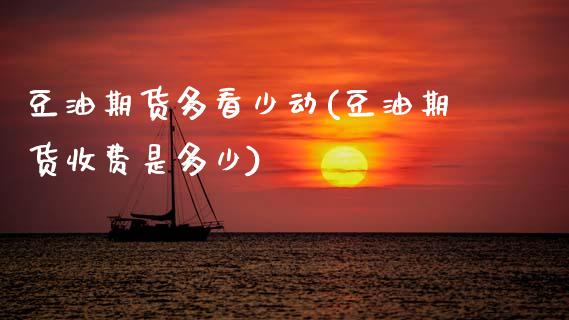 豆油期货多看少动(豆油期货收费是多少)_https://www.zztgc.com_期货入门_第1张