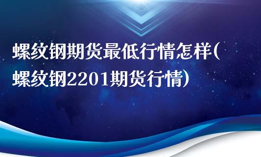 螺纹钢期货最低行情怎样(螺纹钢2201期货行情)_https://www.zztgc.com_黄金期货_第1张