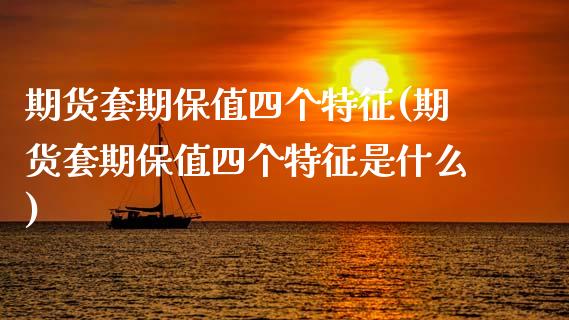 期货套期保值四个特征(期货套期保值四个特征是什么)_https://www.zztgc.com_期货行情_第1张